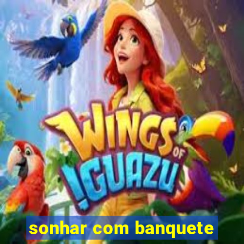 sonhar com banquete